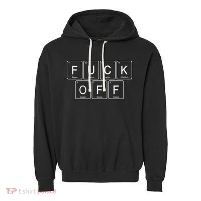 Fuck Off - Funny Adult Humor Periodic Table Of Elements Garment-Dyed Fleece Hoodie