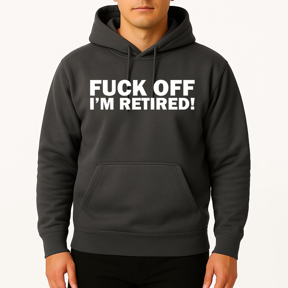 Fuck Off I'm Retired Hoodie