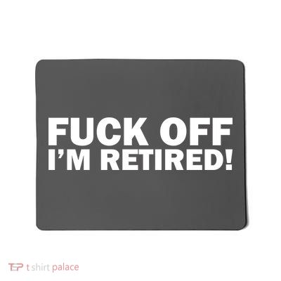 Fuck Off I'm Retired Mousepad