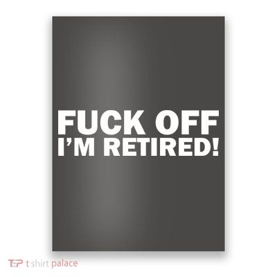 Fuck Off I'm Retired Poster
