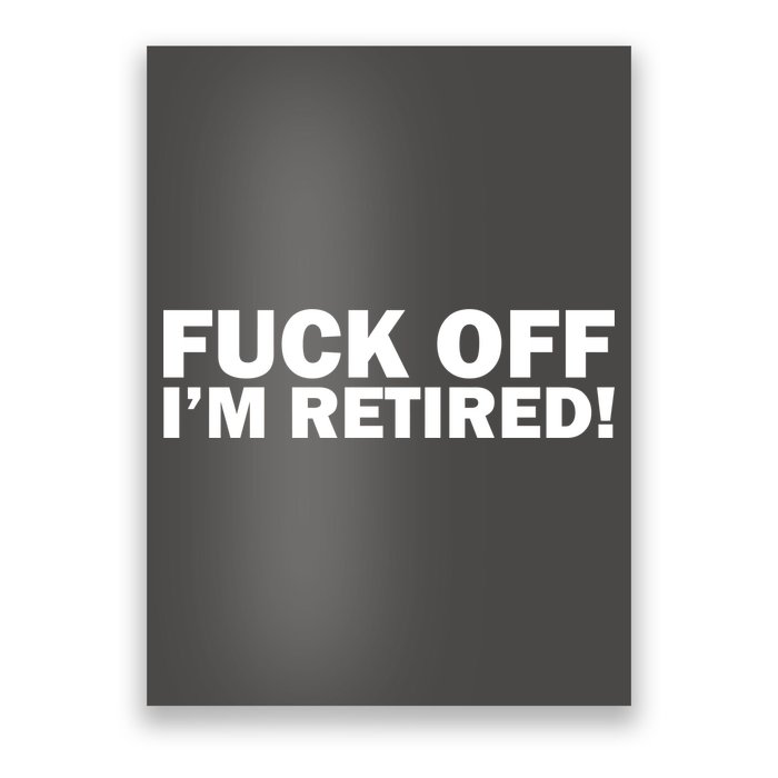 Fuck Off I'm Retired Poster