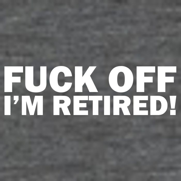 Fuck Off I'm Retired Poster
