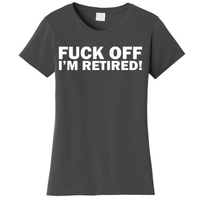 Fuck Off I'm Retired Women's T-Shirt