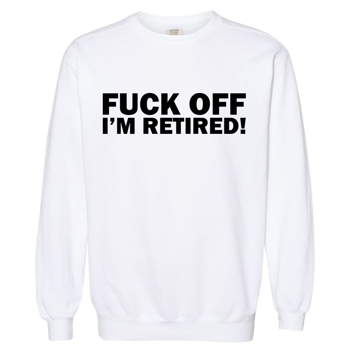 Fuck Off I'm Retired Garment-Dyed Sweatshirt