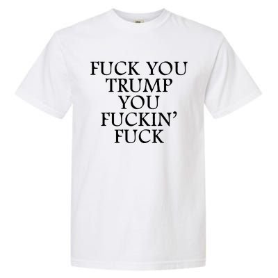 Fuck You Trump You Fuckin Fuck Garment-Dyed Heavyweight T-Shirt