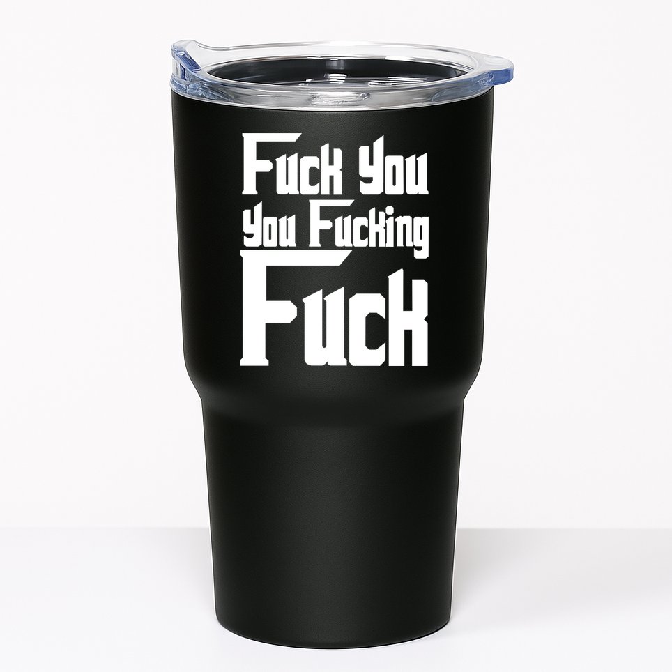 Fuck You You Fucking Fuck Tumbler