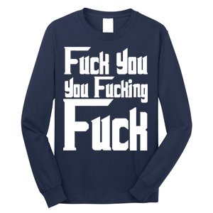 Fuck You You Fucking Fuck Long Sleeve Shirt