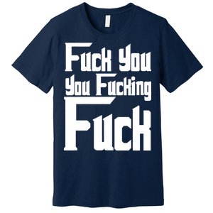 Fuck You You Fucking Fuck Premium T-Shirt