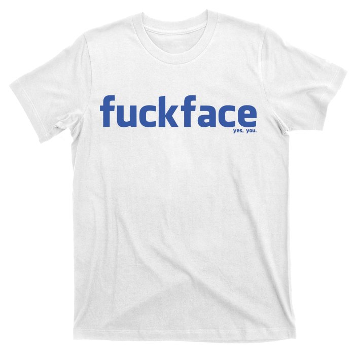 Fuckface Yes You T-Shirt