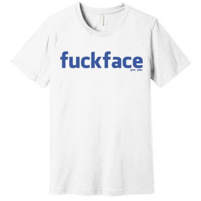 Fuckface Yes You Premium T-Shirt