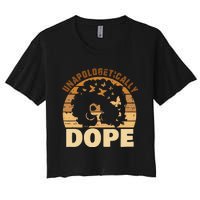 Funny Unapologetically Dope Black History Month African American Gift Women's Crop Top Tee