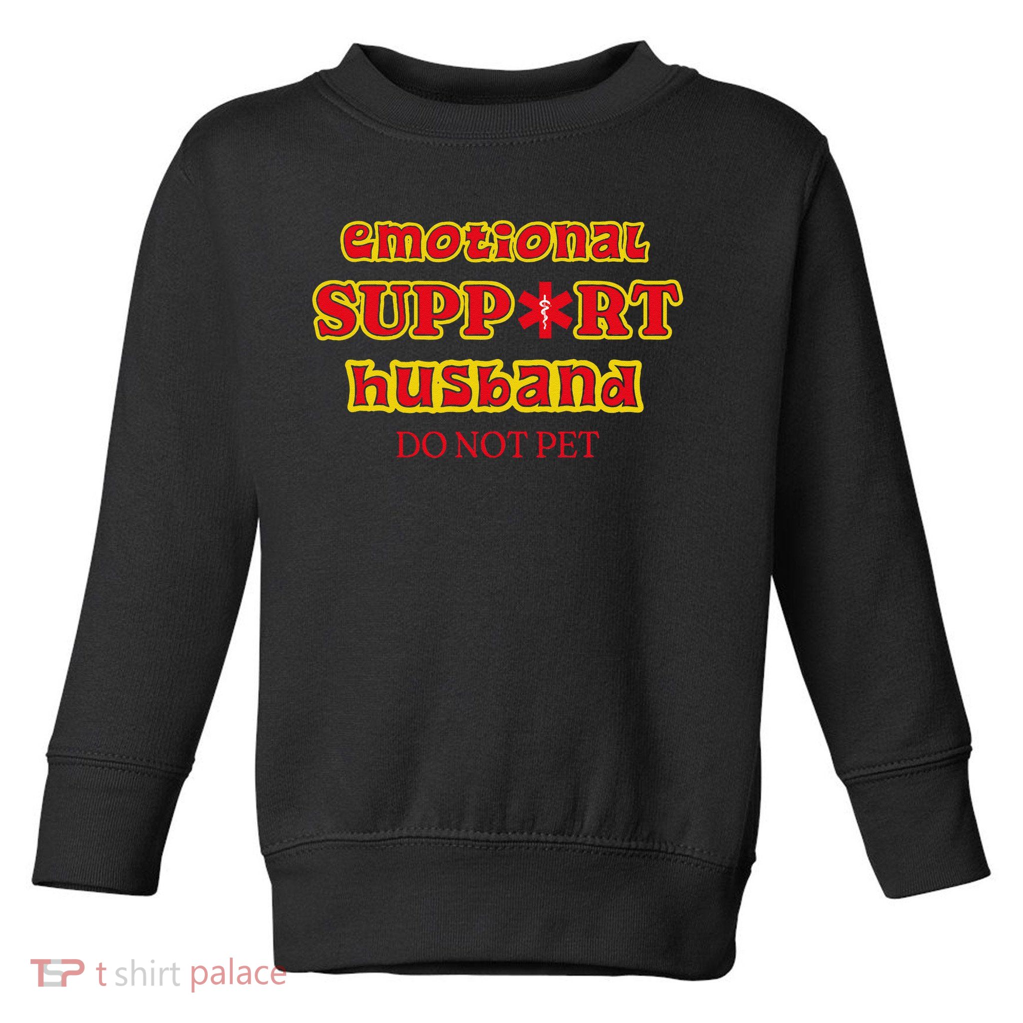 Funny Unique Emotional Support Husband Do Not Pet Emergency Toddler Sweatshirt