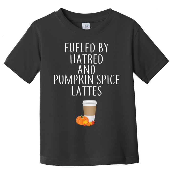 Fueled By Hatred And Pumpkin Spice Lattes Toddler T-Shirt