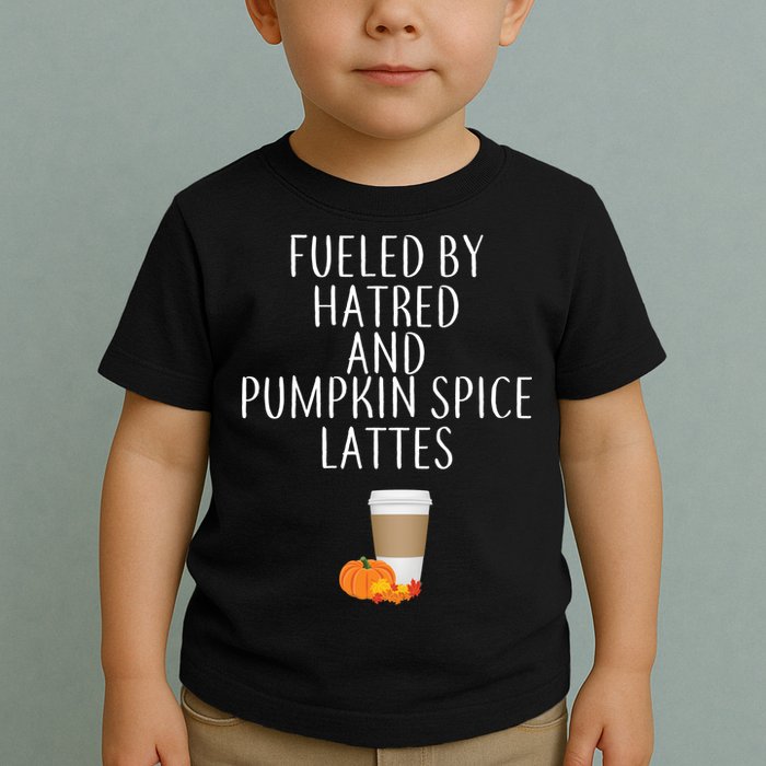Fueled By Hatred And Pumpkin Spice Lattes Toddler T-Shirt