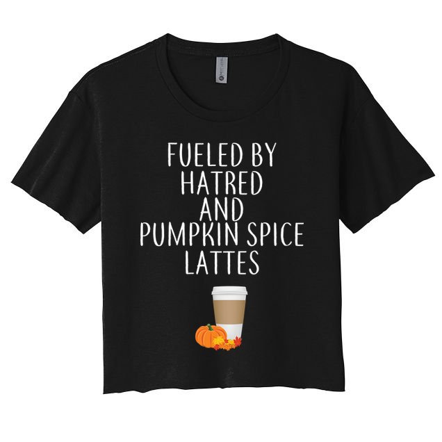 Fueled By Hatred And Pumpkin Spice Lattes Crop Top