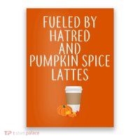 Fueled By Hatred And Pumpkin Spice Lattes Poster