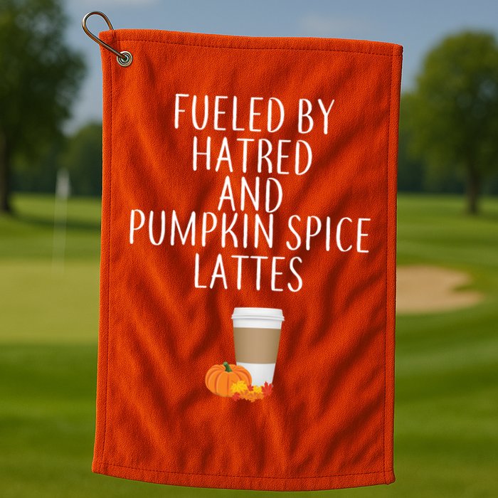 Fueled By Hatred And Pumpkin Spice Lattes Golf Towel