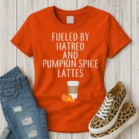 Fueled By Hatred And Pumpkin Spice Lattes Womens T-Shirt