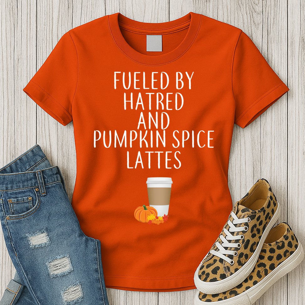 Fueled By Hatred And Pumpkin Spice Lattes Womens T-Shirt
