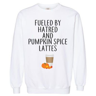Fueled By Hatred And Pumpkin Spice Lattes Garment-Dyed Sweatshirt