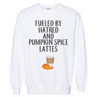 Fueled By Hatred And Pumpkin Spice Lattes Garment-Dyed Sweatshirt