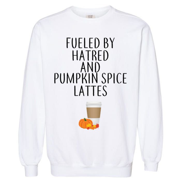 Fueled By Hatred And Pumpkin Spice Lattes Garment-Dyed Sweatshirt