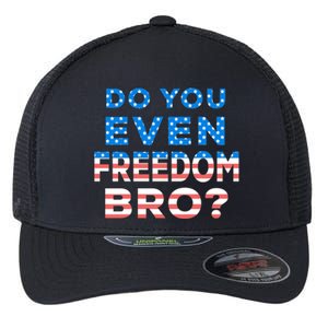 Fourth Usa Flag Funny 4th Of July Do You Even Freedom Bro? Gift Flexfit Unipanel Trucker Cap