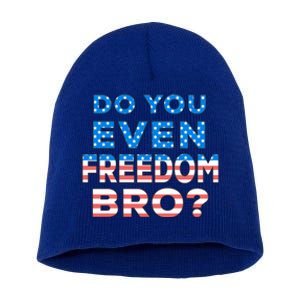 Fourth Usa Flag Funny 4th Of July Do You Even Freedom Bro? Gift Short Acrylic Beanie