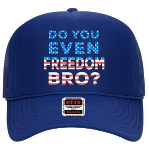 Fourth Usa Flag Funny 4th Of July Do You Even Freedom Bro? Gift High Crown Mesh Back Trucker Hat