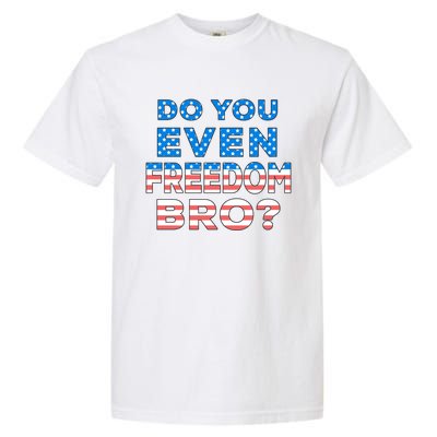 Fourth Usa Flag Funny 4th Of July Do You Even Freedom Bro? Gift Garment-Dyed Heavyweight T-Shirt