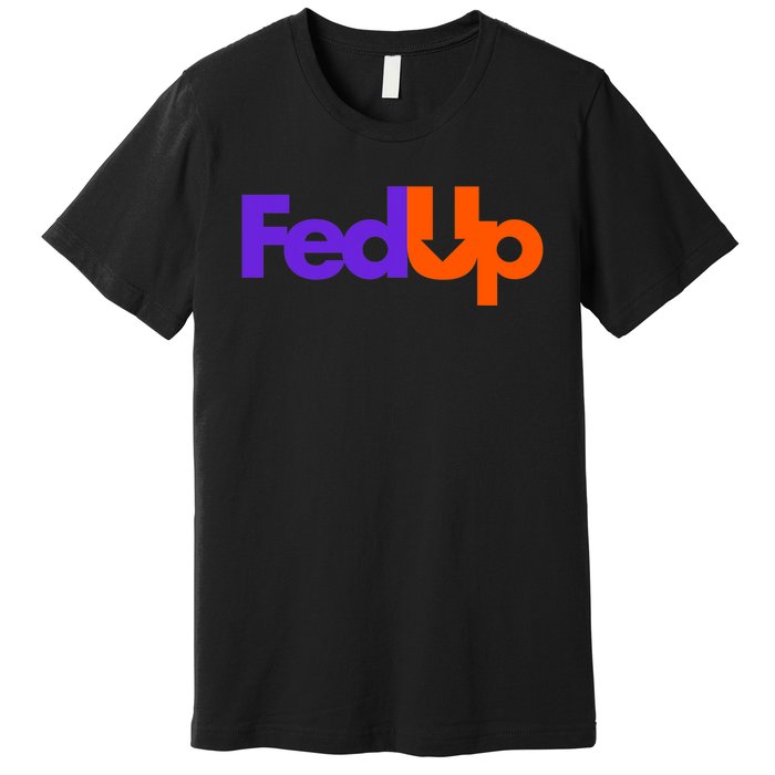 Fed Up Premium T-Shirt