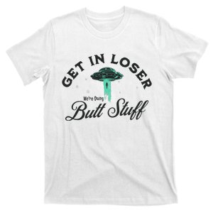 Funny Ufo Get In Loser WeRe Doing Butt Stuff Funny Alien T-Shirt