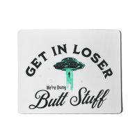Funny Ufo Get In Loser WeRe Doing Butt Stuff Funny Alien Mousepad