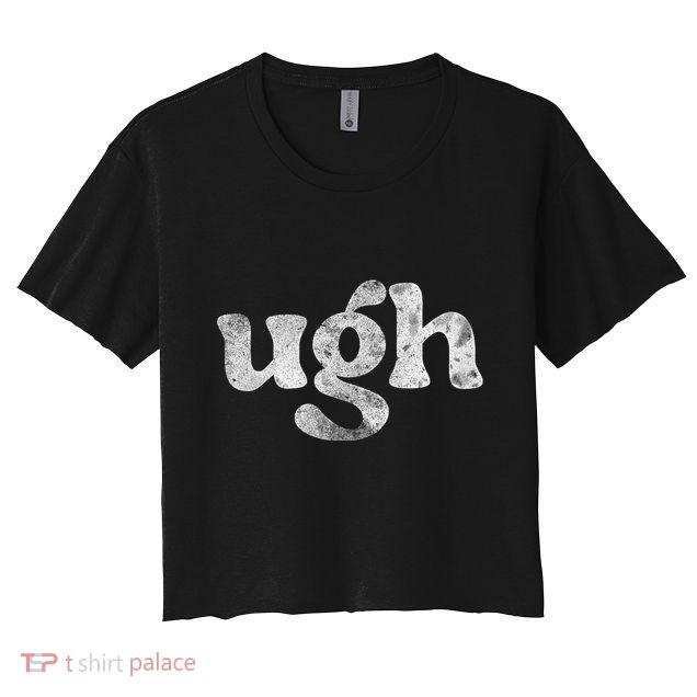 Funny Ugh Humorous Disgusted Women Sarcastic Humor Crop Top