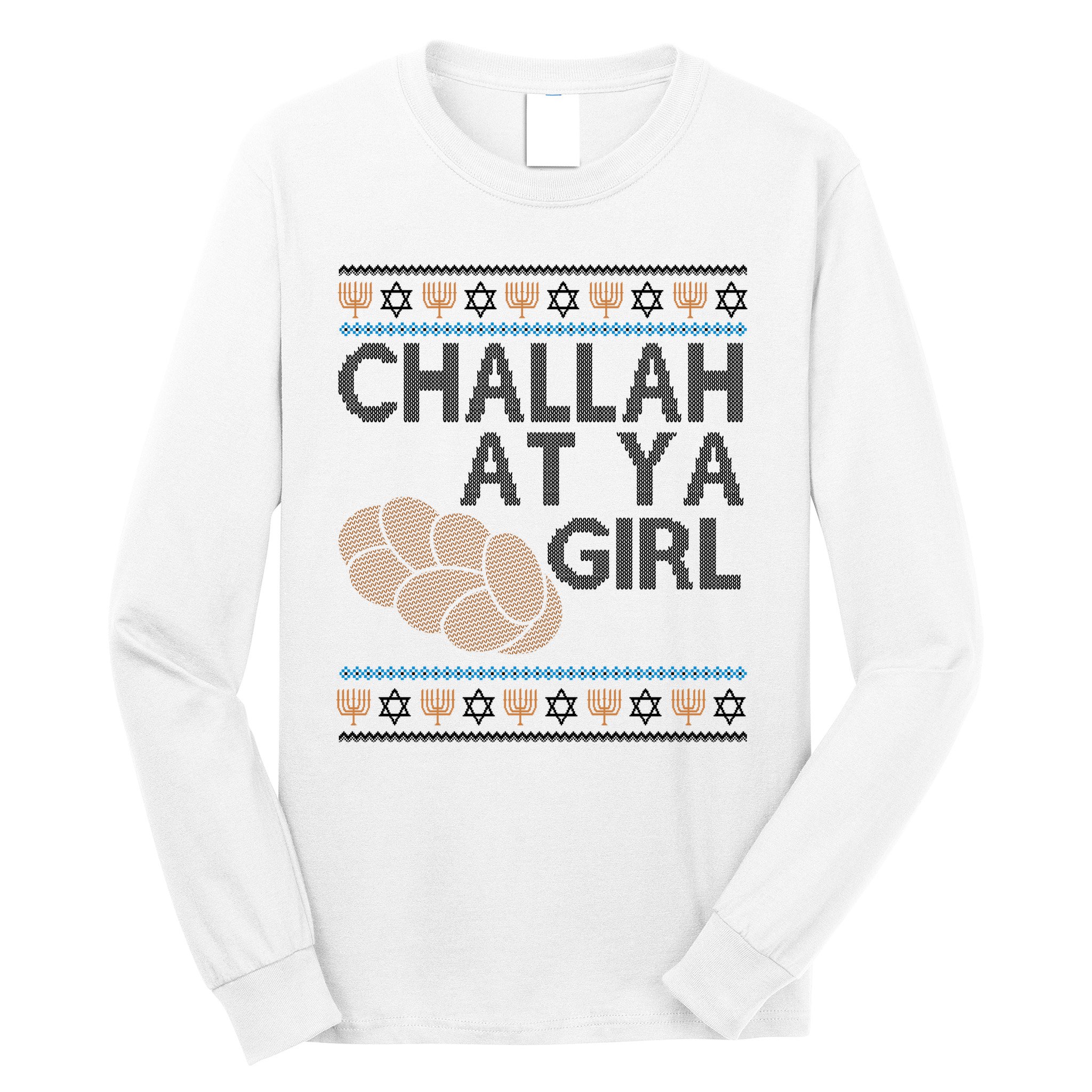 Funny Ugly Hanukkah Challah At Ya Girl Long Sleeve Shirt