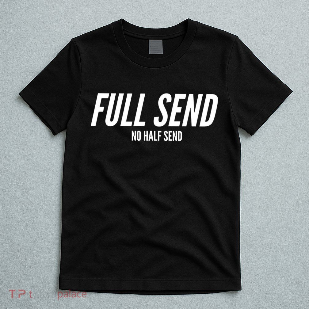 Full Send No Half Sends T-Shirt
