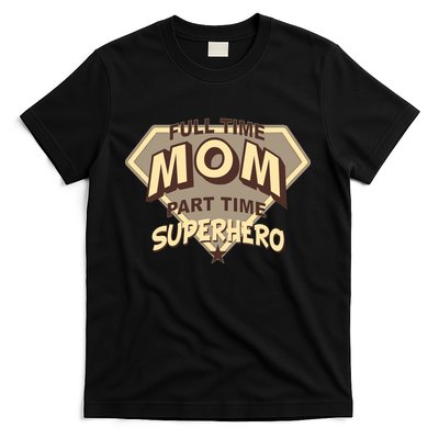 Full Time Mom Part Time Superhero T-Shirt