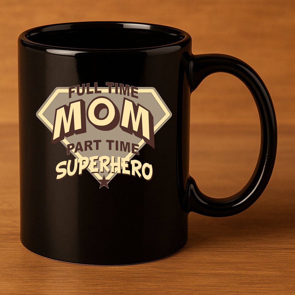 Full Time Mom Part Time Superhero 11oz C Handle Ceramic Mug