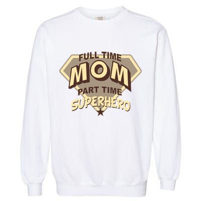 Full Time Mom Part Time Superhero Garment-Dyed Sweatshirt