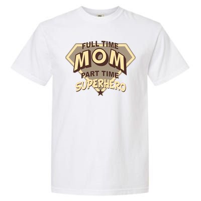 Full Time Mom Part Time Superhero Garment-Dyed Heavyweight T-Shirt