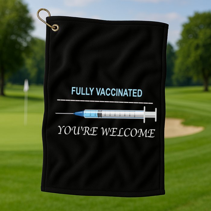 Fully Vaccinated You're Welcome Golf Towel