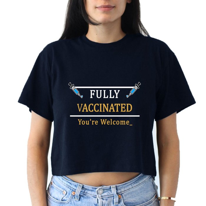 Fully Vaccinated You're Welcome Funny Pandemic Women's Crop Top Tee