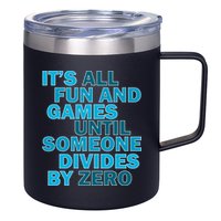 Fun And Games Until Someone Divides By Zero 12oz Stainless Steel Coffee Mug