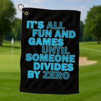 Fun And Games Until Someone Divides By Zero Golf Towel