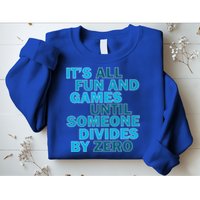 Fun And Games Until Someone Divides By Zero Sweatshirt