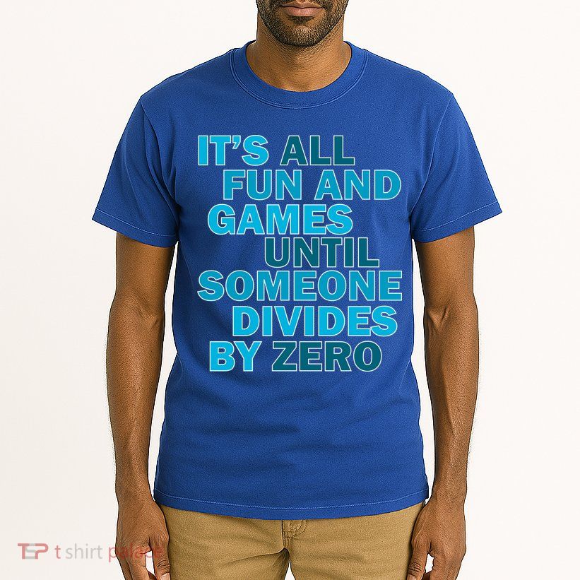 Fun And Games Until Someone Divides By Zero Tall T-Shirt