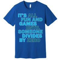 Fun And Games Until Someone Divides By Zero Premium T-Shirt
