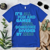 Fun And Games Until Someone Divides By Zero Premium T-Shirt