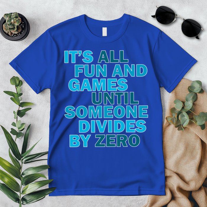 Fun And Games Until Someone Divides By Zero Premium T-Shirt