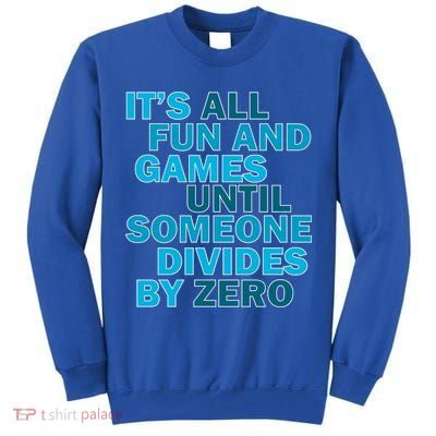Fun And Games Until Someone Divides By Zero Tall Sweatshirt
